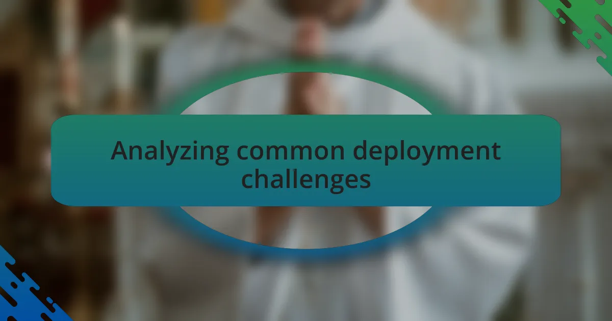 Analyzing common deployment challenges