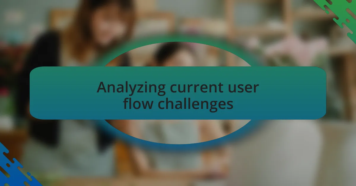 Analyzing current user flow challenges