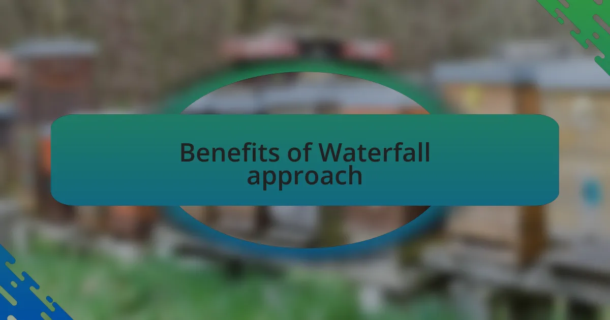 Benefits of Waterfall approach