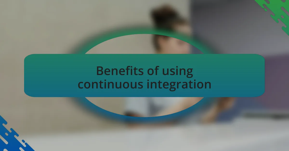 Benefits of using continuous integration