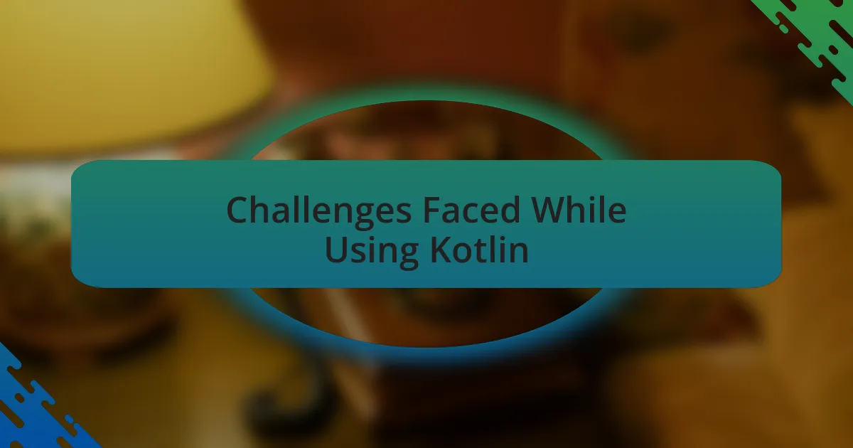 Challenges Faced While Using Kotlin