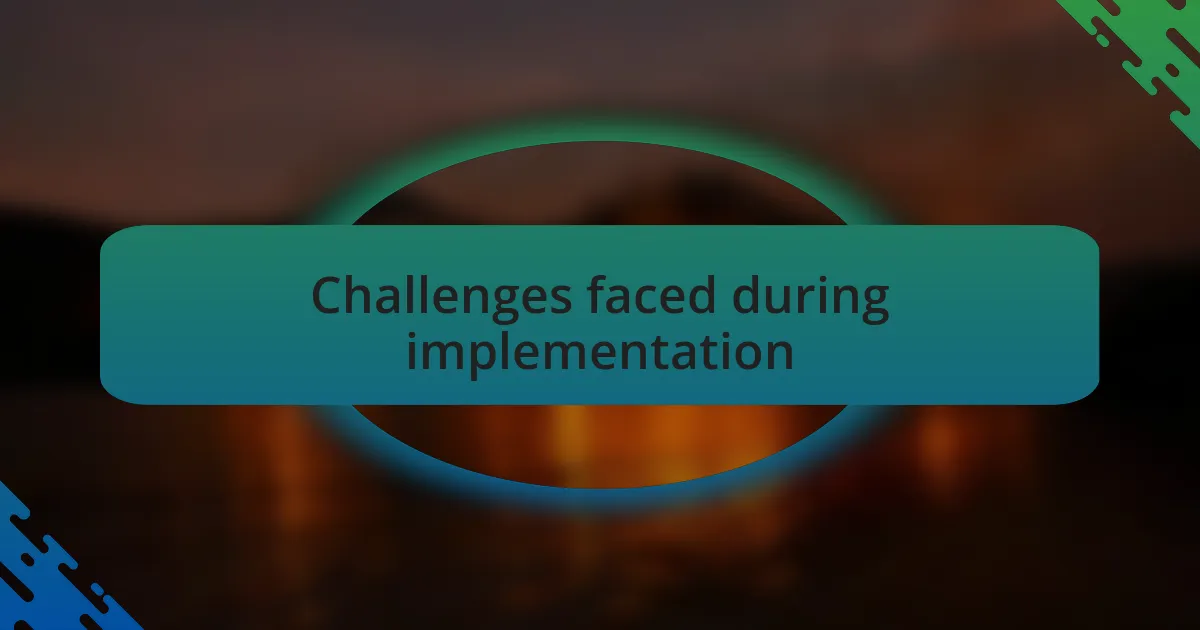 Challenges faced during implementation