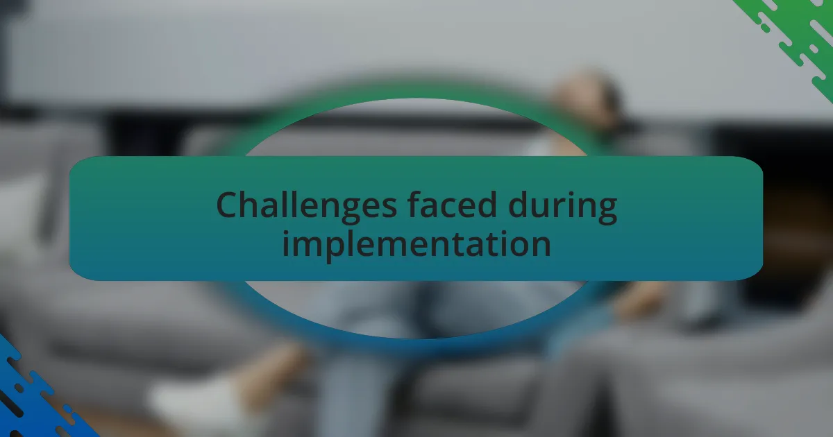 Challenges faced during implementation