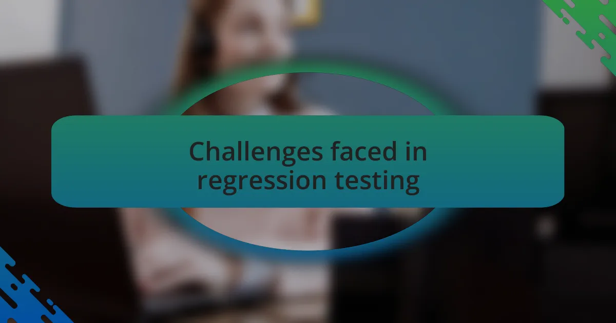 Challenges faced in regression testing