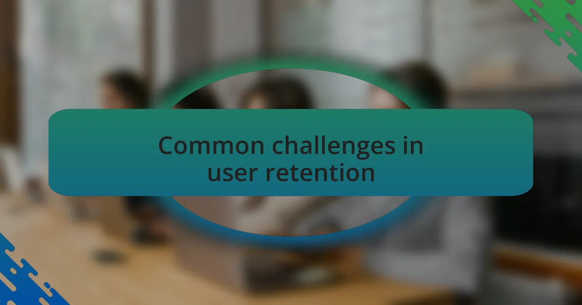 Common challenges in user retention