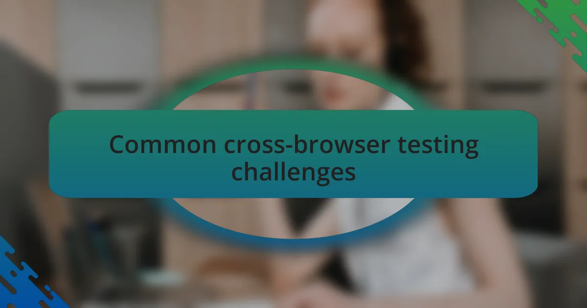 Common cross-browser testing challenges