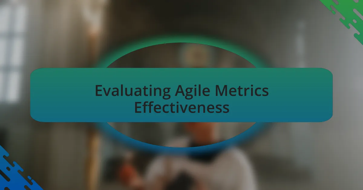 Evaluating Agile Metrics Effectiveness