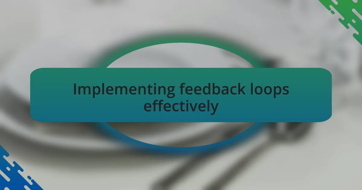 Implementing feedback loops effectively
