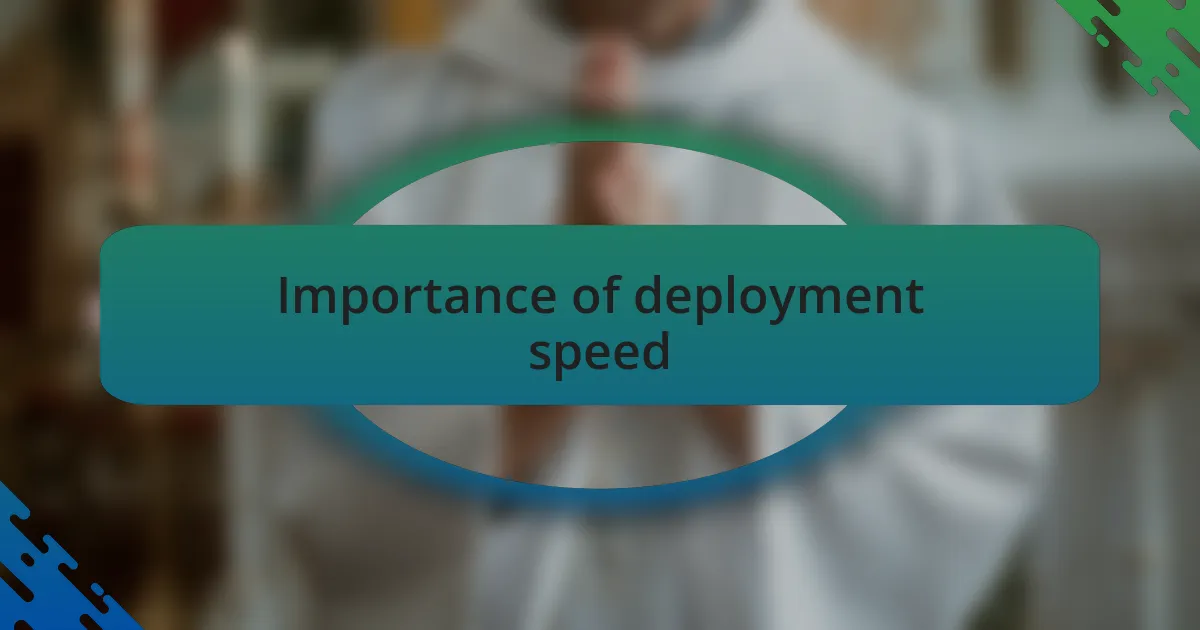 Importance of deployment speed