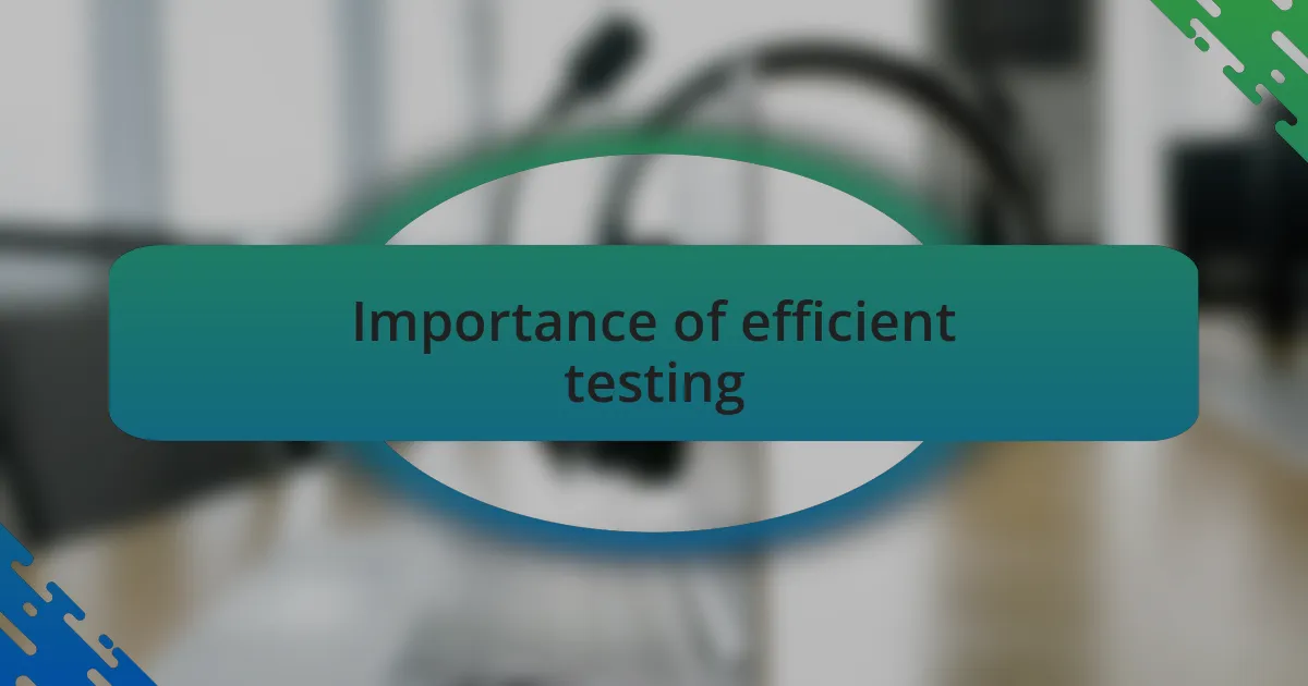 Importance of efficient testing