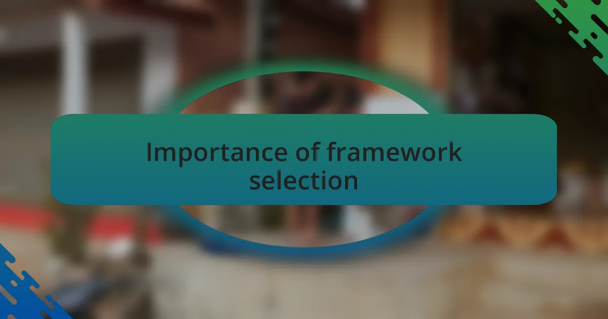 Importance of framework selection
