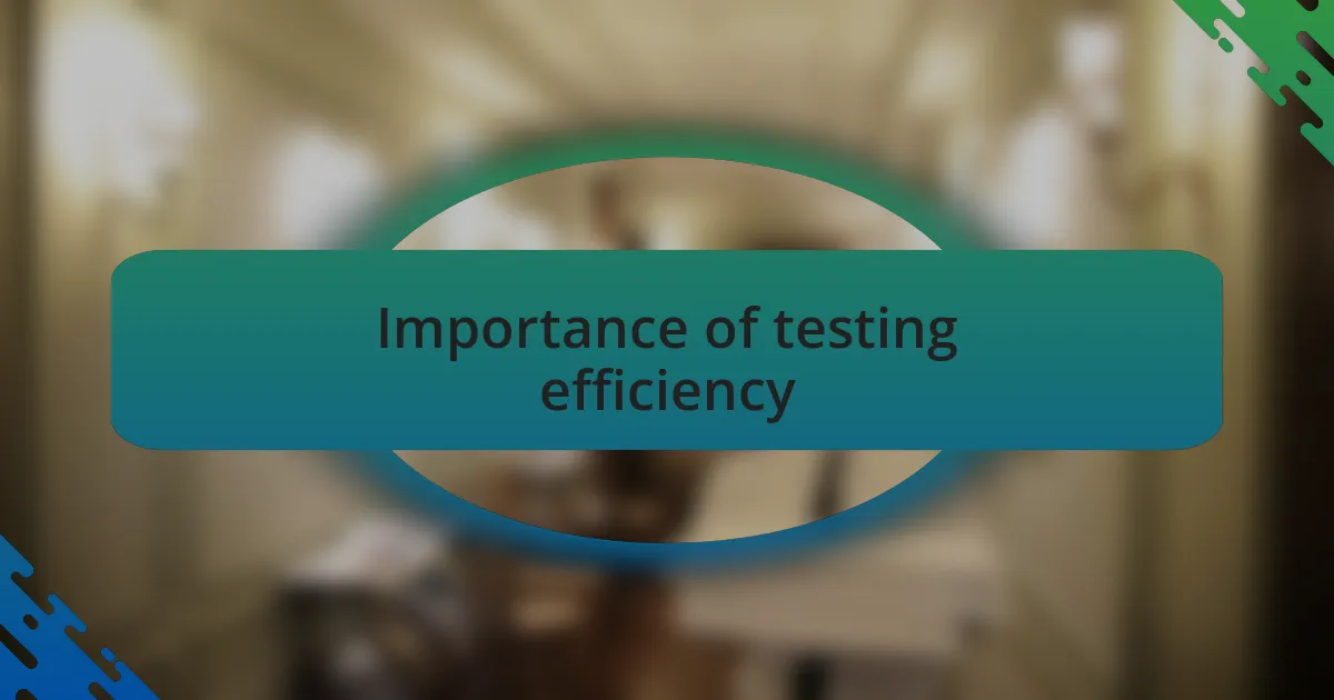Importance of testing efficiency