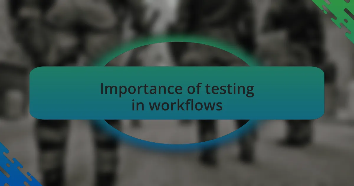 Importance of testing in workflows