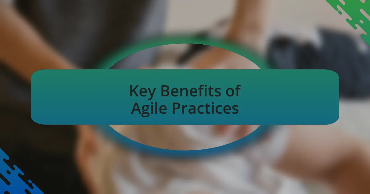 Key Benefits of Agile Practices