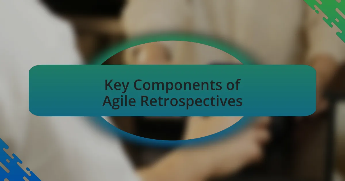 Key Components of Agile Retrospectives