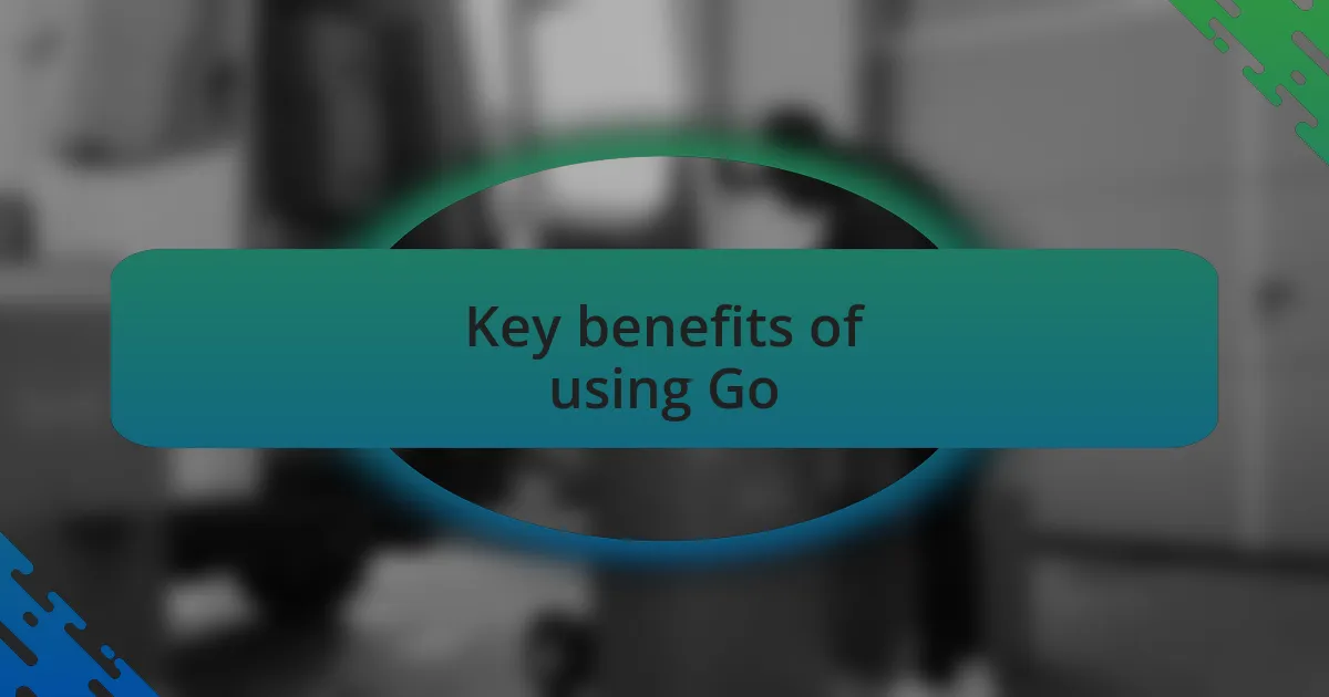 Key benefits of using Go