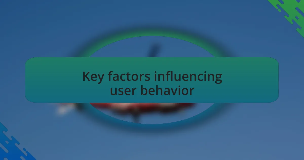 Key factors influencing user behavior