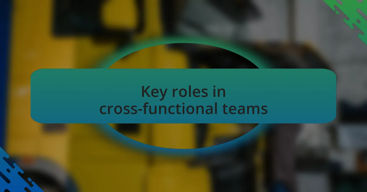 Key roles in cross-functional teams