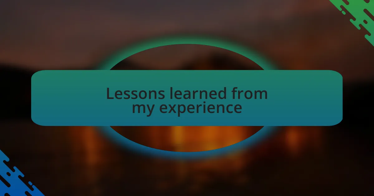 Lessons learned from my experience