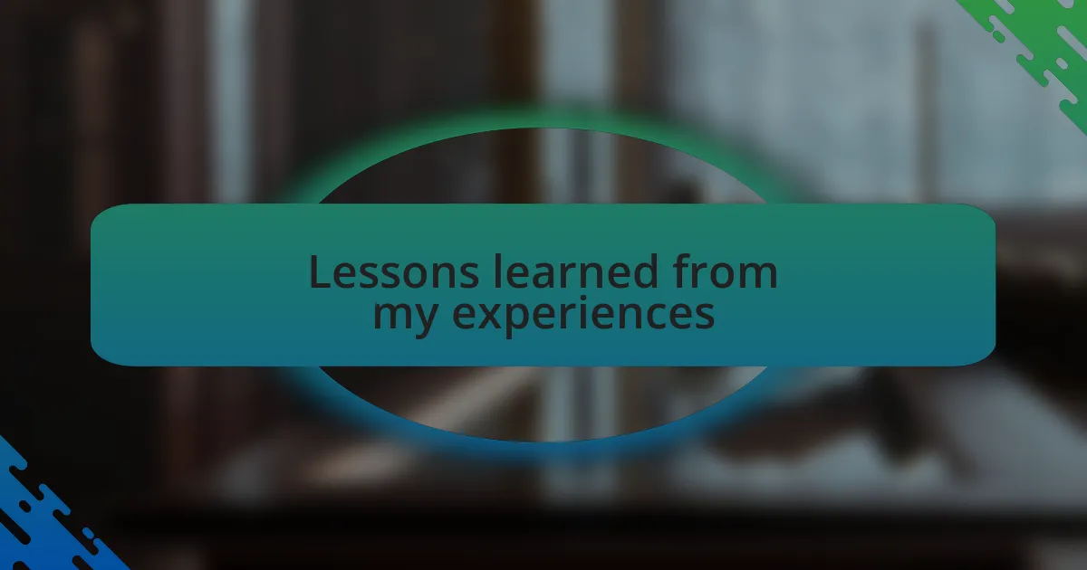 Lessons learned from my experiences