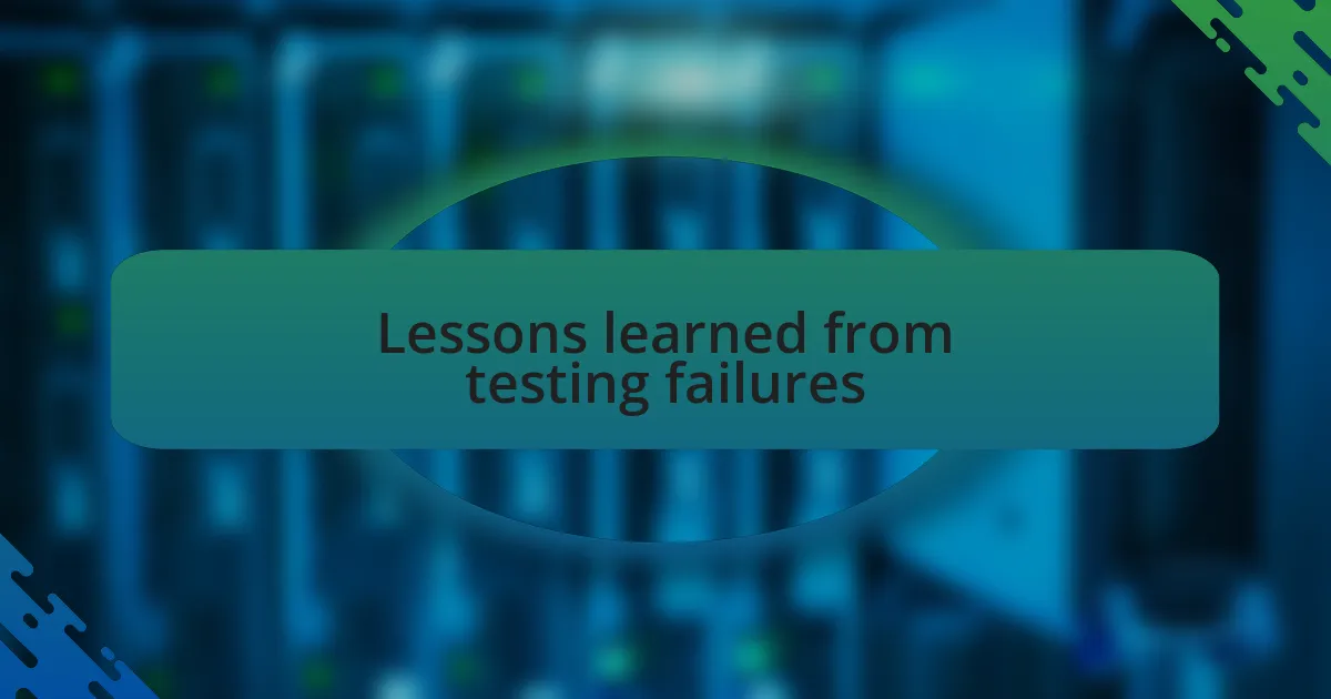 Lessons learned from testing failures