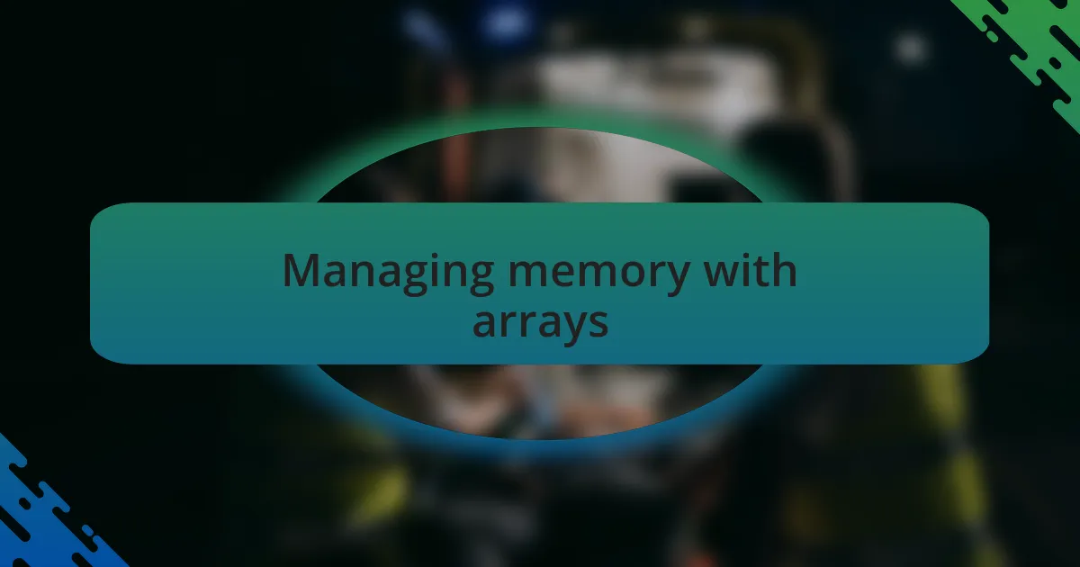 Managing memory with arrays