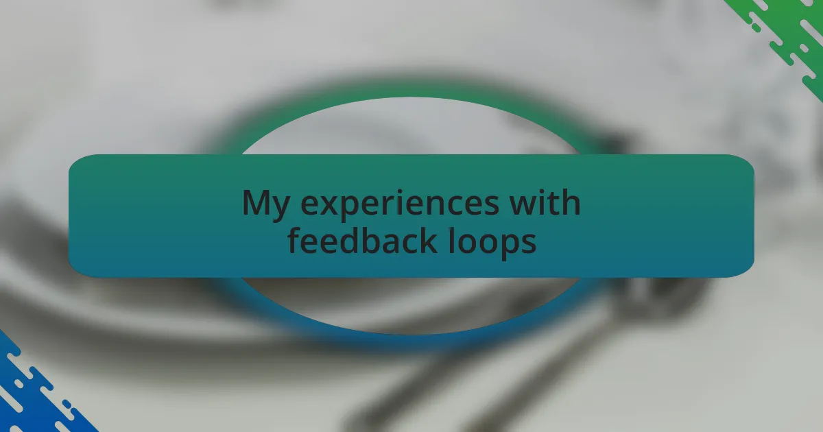 My experiences with feedback loops