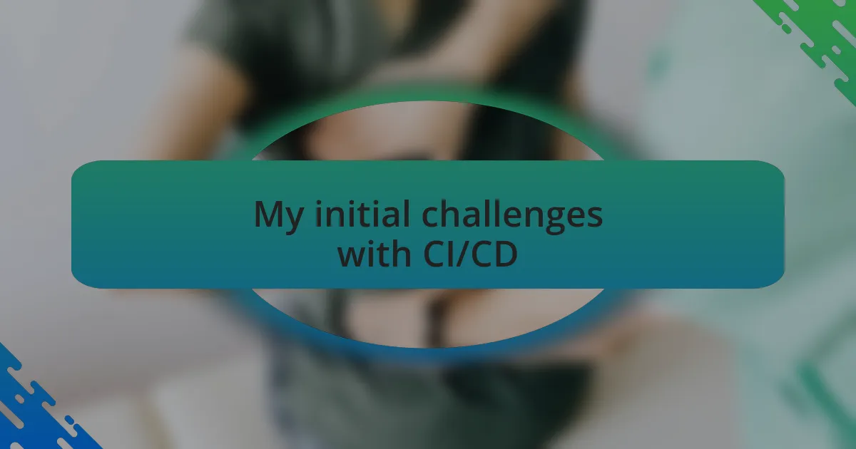 My initial challenges with CI/CD