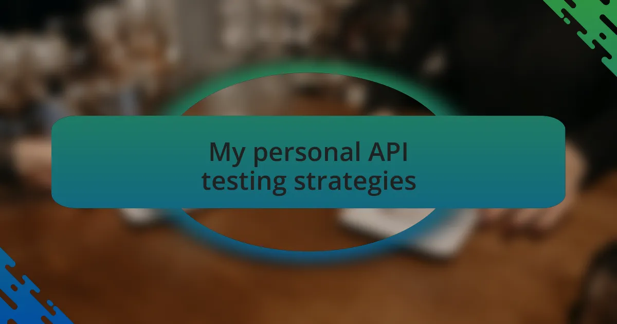 My personal API testing strategies