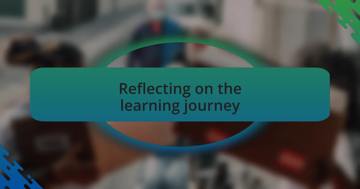 Reflecting on the learning journey