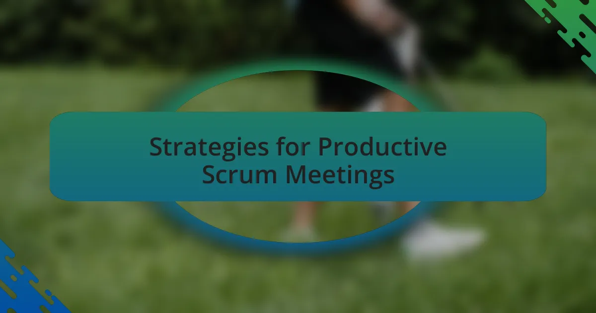Strategies for Productive Scrum Meetings