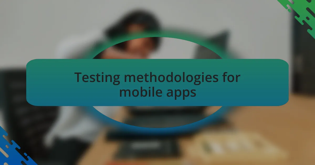 Testing methodologies for mobile apps