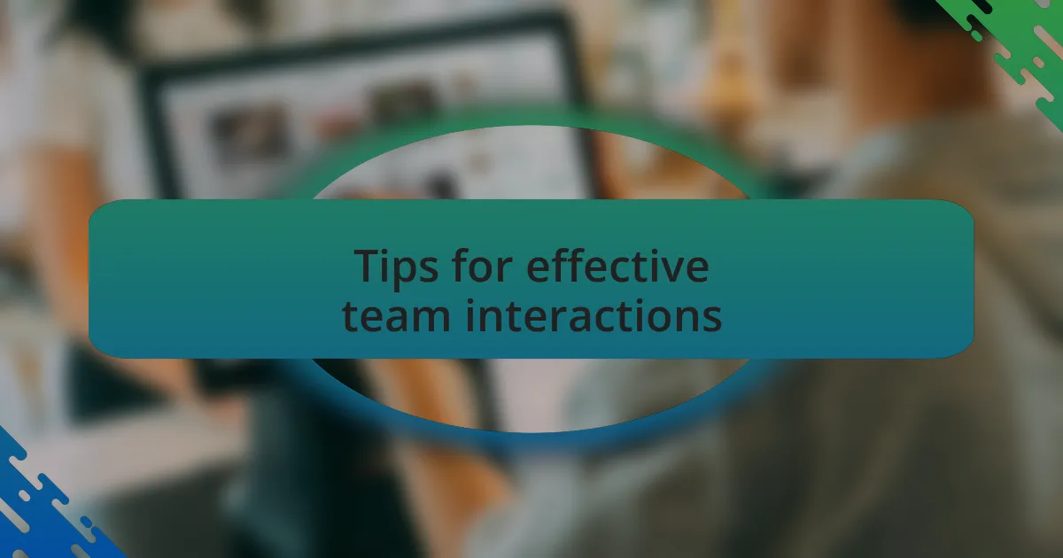 Tips for effective team interactions
