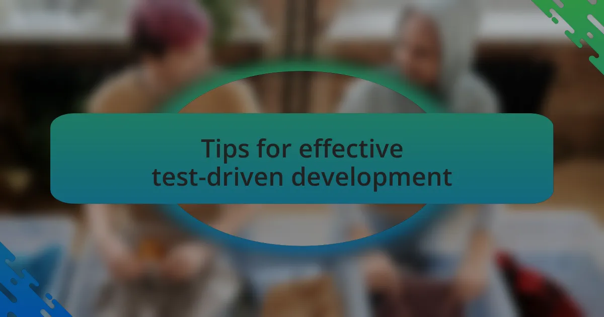 Tips for effective test-driven development