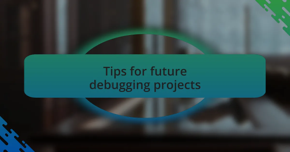Tips for future debugging projects