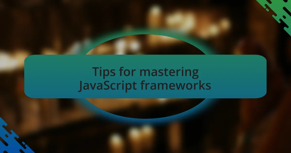 Tips for mastering JavaScript frameworks