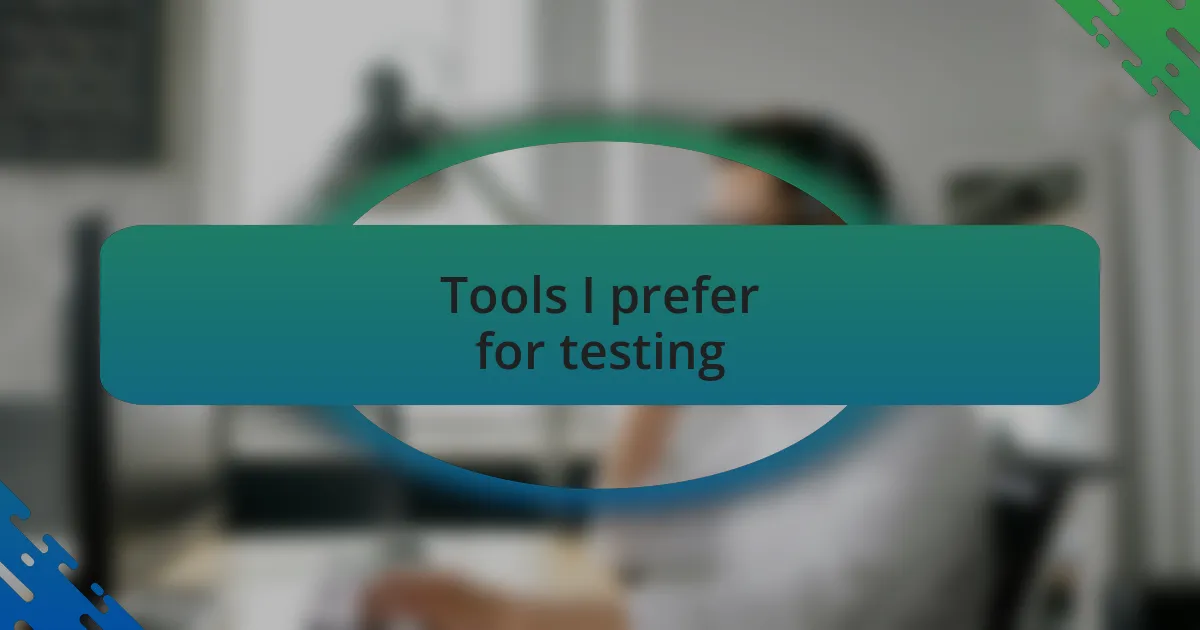 Tools I prefer for testing