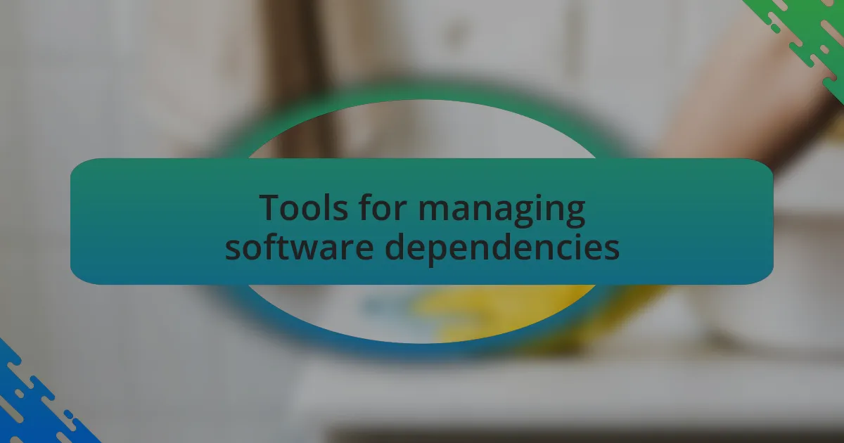 Tools for managing software dependencies