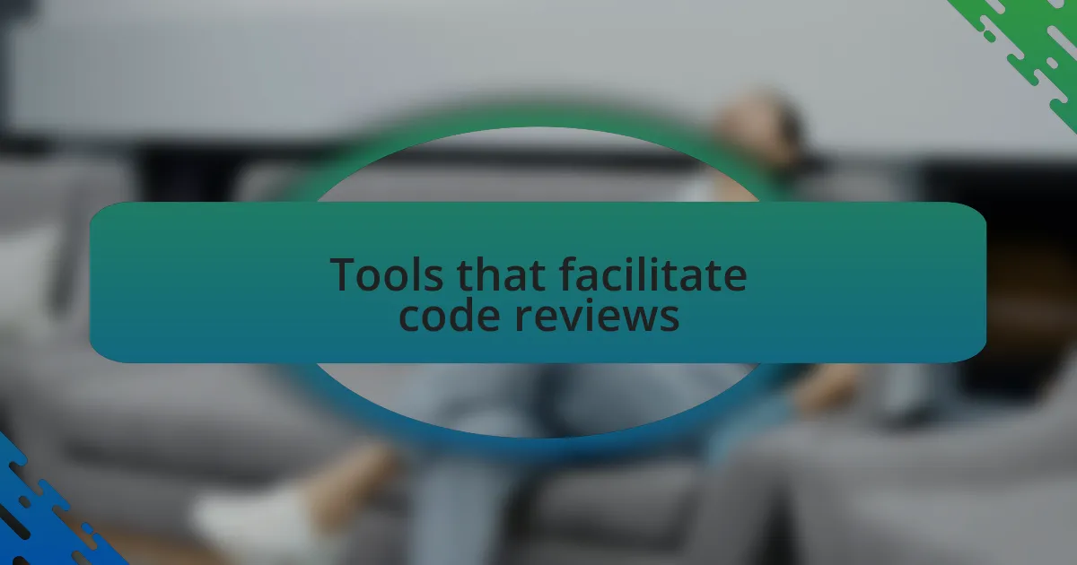 Tools that facilitate code reviews