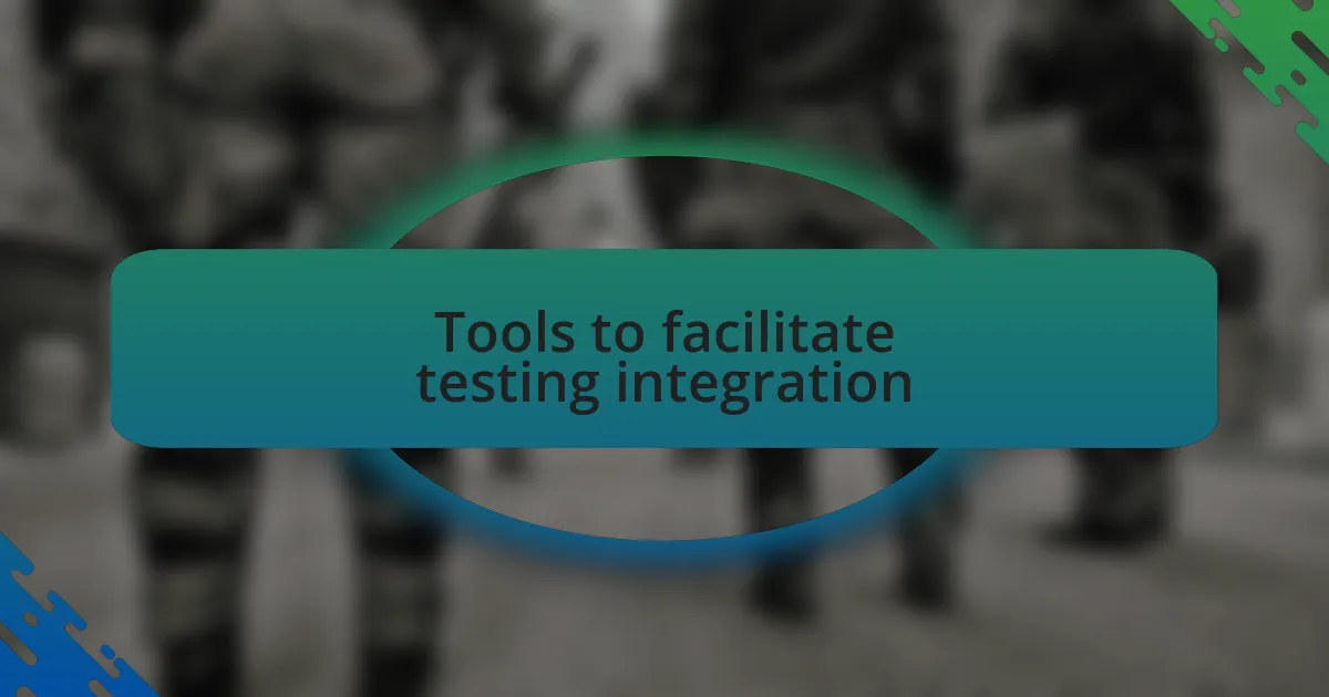 Tools to facilitate testing integration