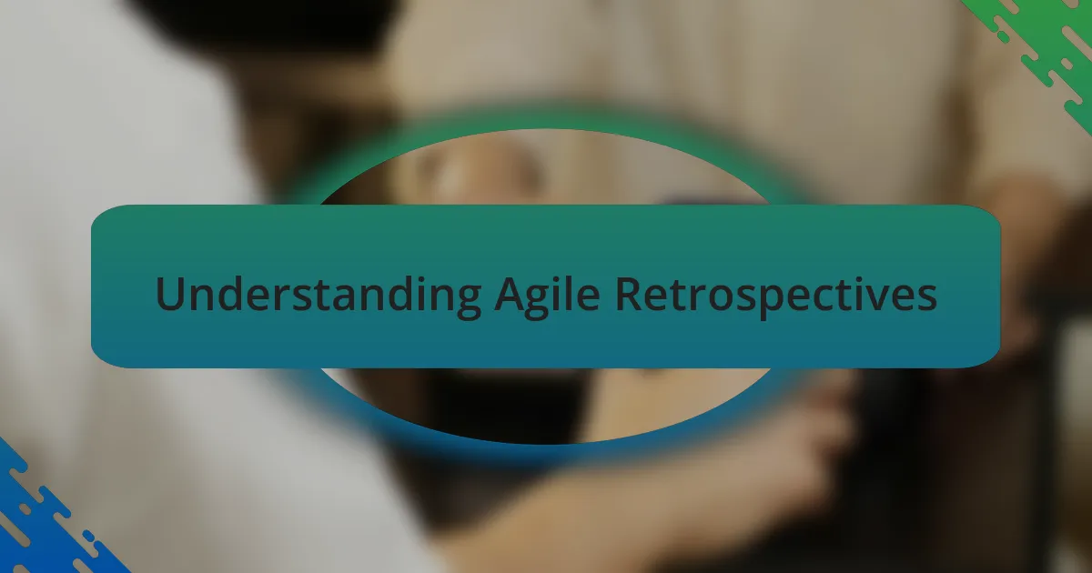 Understanding Agile Retrospectives