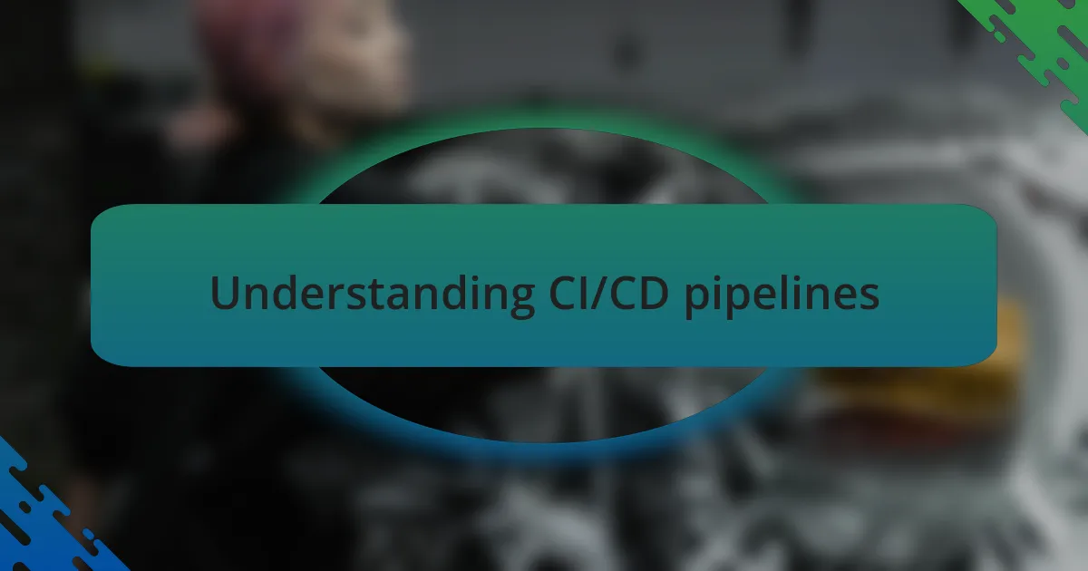 Understanding CI/CD pipelines