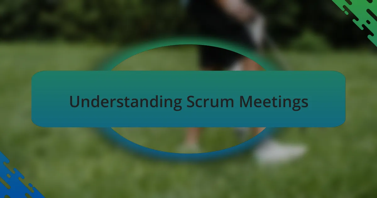 Understanding Scrum Meetings