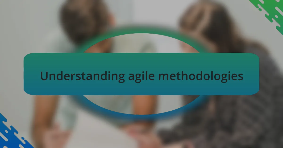 Understanding agile methodologies