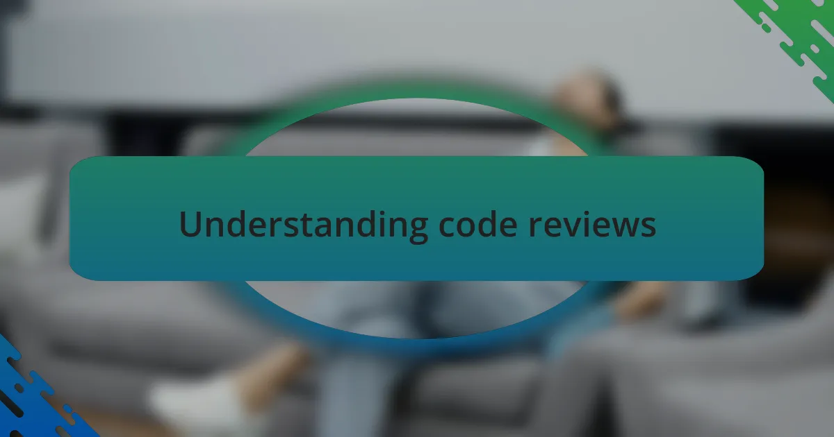 Understanding code reviews