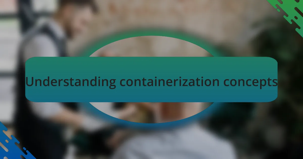 Understanding containerization concepts
