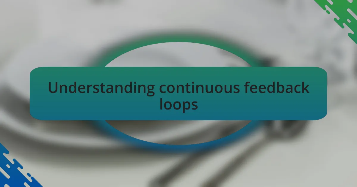 Understanding continuous feedback loops