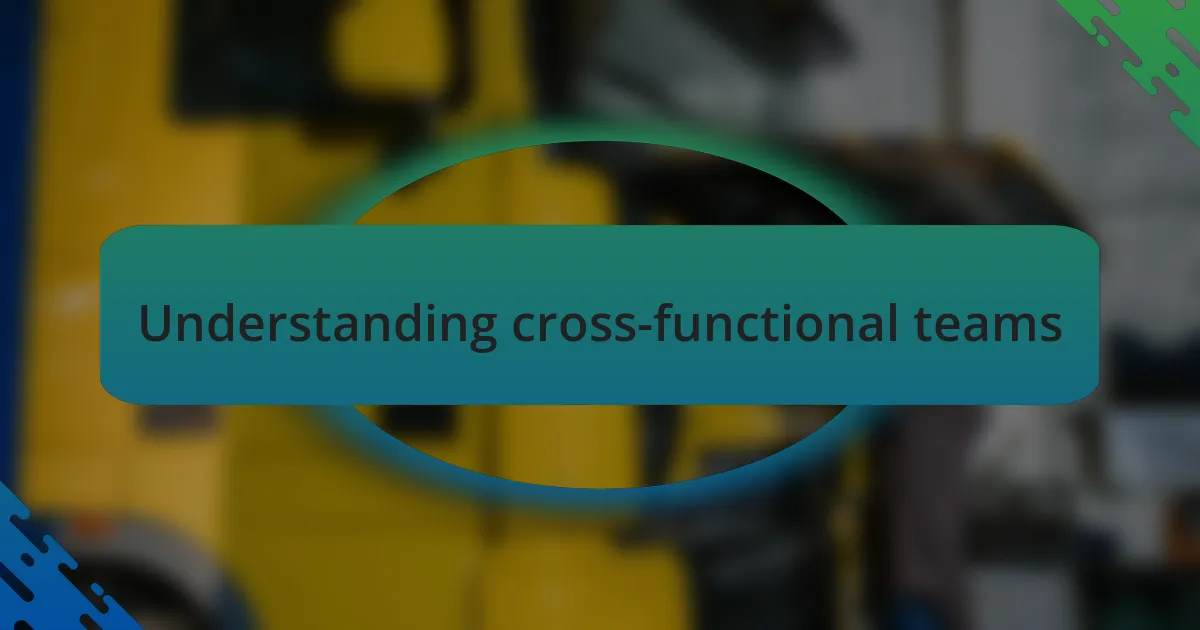 Understanding cross-functional teams
