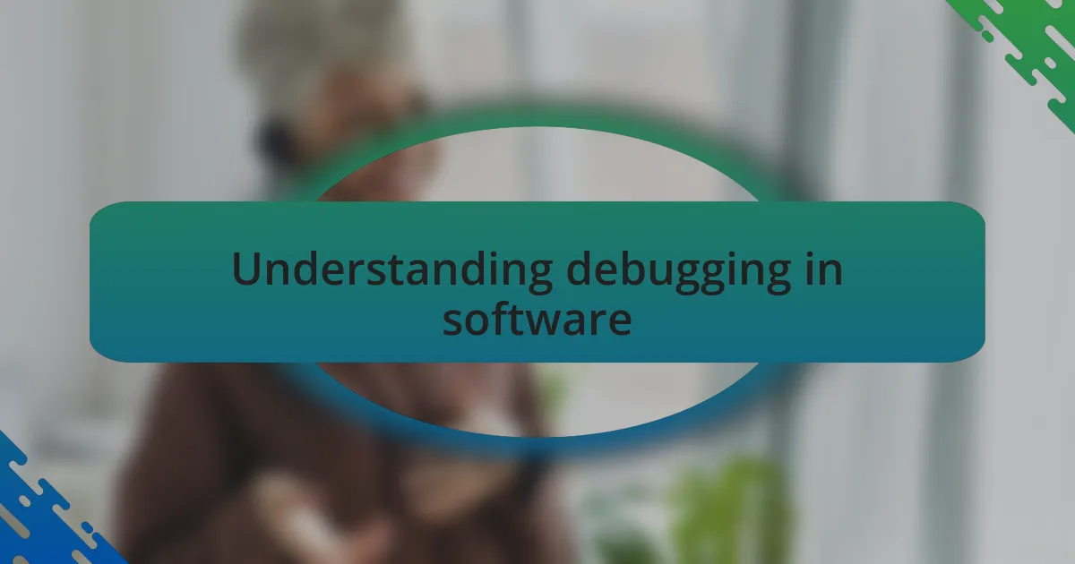 Understanding debugging in software