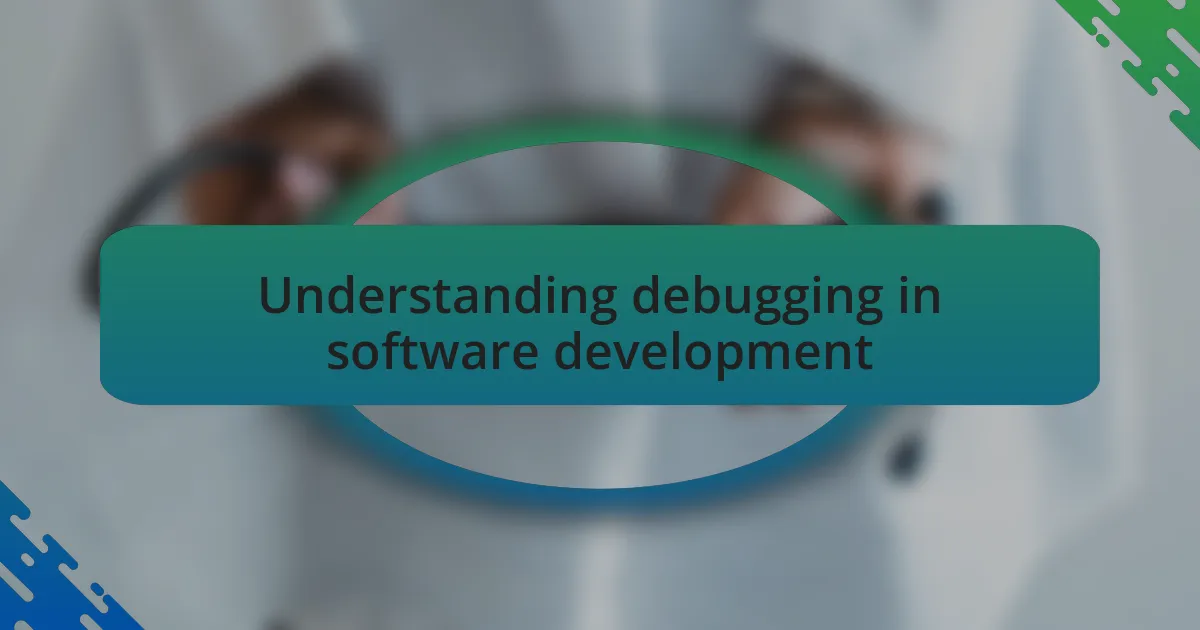 Understanding debugging in software development